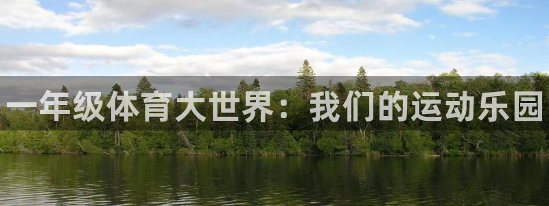 米兰体育官网下载平台假的吗是真的吗：一年级体育大世界