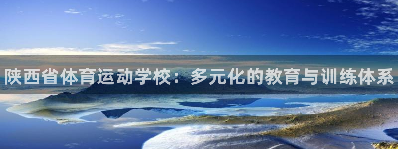 米兰体育官方正版app官网：陕西省体育运动学校：多元